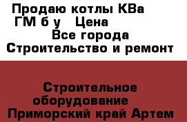Продаю котлы КВа 1.74 ГМ б/у › Цена ­ 350 000 - Все города Строительство и ремонт » Строительное оборудование   . Приморский край,Артем г.